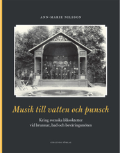 Musik till vatten och punsch : kring svenska blåsoktetter vid brunnar, bad och beväringsmöten (inbunden)