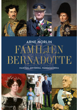 Familjen Bernadotte : makten, myterna, människorna (inbunden)