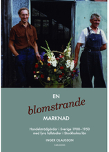 En blomstrande marknad : handelsträdgårdar i Sverige 1900-1950 med fyra fallstudier i Stockholms län (inbunden)
