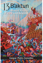 13 baktun - mayan visions of 2012 and beyond (häftad, eng)