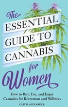 The Essential Guide to Cannabis for Women: How to Buy, Use, and Enjoy Cannabis for Recreation and Wellness
