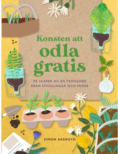 Konsten att odla gratis : så skapar du en trädgård från sticklingar och frö (inbunden)