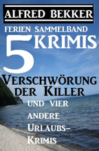 Sammelband 5 Krimis: Verschwörung der Killer und vier andere Urlaubs-Krimis