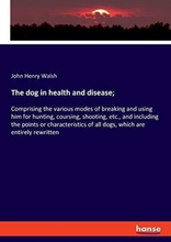 The dog in health and disease;: Com…, Walsh, John Hen
