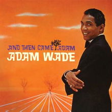 Wade Adam: And Then Came Adam