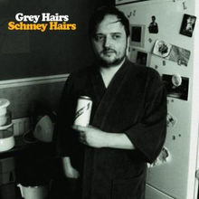 Grey Hairs: Schmey Hairs