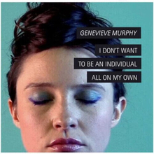 Genevieve Murphy : Genevieve Murphy: I Don’t Want to Be an Individual All On My