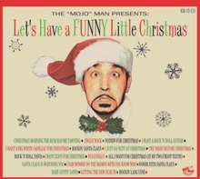 Various Artists : The ‘Mojo’ Man Presents: Let’s Have a Funny Little Christmas