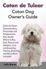 Coton de Tulear: Coton Dog Owner's Guide. Coton de Tulear Characteristics, Personality and Temperament, Diet, Health, Where to Buy, Cos