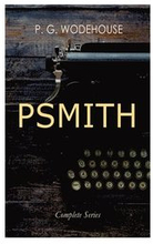 Psmith - Complete Series: Mike, Mike and Psmith, Psmith in the City, the Prince and Betty and Psmith, Journalist