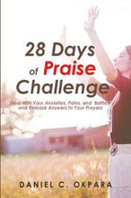 28 Days of Praise Challenge: Deal With Your Anxieties, Pains & Battles, and Release Answers to Your Prayers