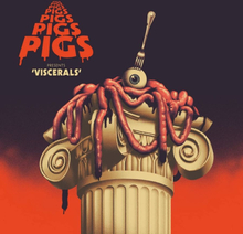 Pigs Pigs Pigs Pigs Pigs Pigs Pigs: Viscerals...