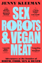 Sex Robots & Vegan Meat - Adventures At The Frontier Of Birth, Food, Sex &