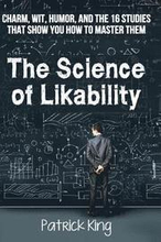 The Science of Likability: Charm, Wit, Humor, and the 16 Studies That Show You H
