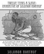 Twelve Years a Slave-Narrative of Solomon Northup: A Citizen of New-York, Kidnapped in Washington City in 1841, and Rescued in 1853, From a Cotton Pla
