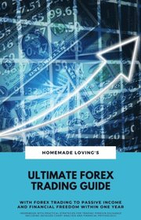 Ultimate Forex Trading Guide: With Forex Trading To Passive Income And Financial Freedom Within One Year (Workbook With Practical Strategies For Trading Foreign Exchange Including Detailed Chart Ana