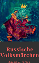 Anton Dietrich: Russische Volksmärchen. Mit einem Vorwort von Jacob Grimm