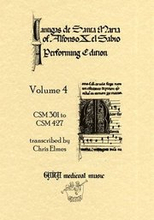 Cantigas de Santa Maria of Alfonso X, el Sabio, a Performing Edition: Volume 4 CSM 301 to CSM 427