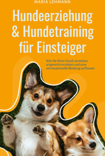Hundeerziehung & Hundetraining für Einsteiger: Wie Sie Ihren Hund verstehen, artgerecht erziehen und eine vertrauensvolle Bindung aufbauen