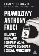 Anthony Fauci. Bill Gates, Big Pharma i globalna wojna przeciwko demokracji i zdrowiu publicznemu