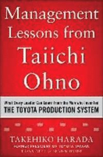 Management Lessons from Taiichi Ohno: What Every Leader Can Learn from the Man who Invented the Toyota Production System
