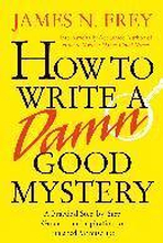 How to Write a Damn Good Mystery: A Practical Step-By-Step Guide from Inspiration to Finished Manuscript