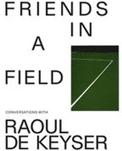 Friends in a Field: Conversations with Raoul De Keyser