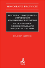 Europeizacja postępowania dowodowego w polskim procesie karnym. Wpływ standardów europejskich na krajowe postępowanie dowodowe