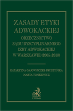 Zasady etyki adwokackiej. Orzecznictwo Sądu Dyscyplinarnego Izby Adwokackiej w Warszawie (2005-2018)