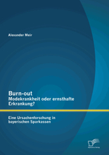 Burn-out – Modekrankheit oder ernsthafte Erkrankung? Eine Ursachenforschung in bayerischen Sparkassen