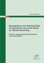 Neokognitron und Hopfield Netz als künstliche neuronale Netze zur Mustererkennung: Theorie, computergestützte Simulation und Anwendungen