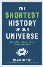 The Shortest History of Our Universe: The Unlikely Journey from the Big Bang to Us