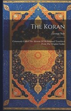 The Koran: Commonly Called The Alcoran Of Mohammed Translated From The Original Arabic