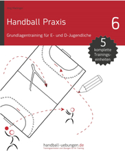 Handball Praxis 6 - Grundlagentraining für E- und D- Jugendliche