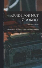 Guide for nut Cookery; Together With a Brief History of Nuts and Their Food Values