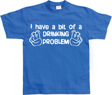 I Have A Bit Of A Drinking Problem, T-Shirt