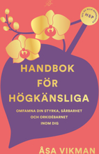 Handbok för högkänsliga : omfamna din styrka, sårbarhet och orkidébarnet inom dig
