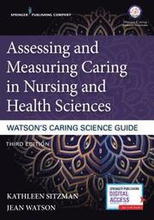 Assessing and Measuring Caring in Nursing and Health Sciences: Watsons Caring Science Guide