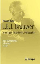 L.E.J. Brouwer Topologist, Intuitionist, Philosopher