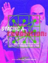 Staging a Revolution: the Art of Persuasion in the Islamic Republic of Iran