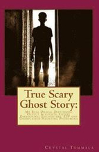 True Scary Ghost Story: My Real Ordeal Disturbing Occult Accounts, Creepy Paranormal Encounters, ESP and Unexplained Haunting Phenomena