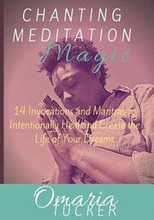 Chanting Meditation Magic: 14 Invocations and Mantras to Intentionally Heal & Create the Life of Your Dreams