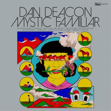 Dan Deacon: Mystic Familiar