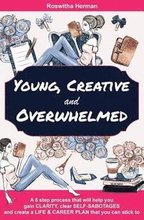 Young, Creative and Overwhelmed: A 5 step process that will help you gain clarity, clear self-sabotages and create a life & career plan that you can s