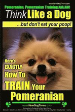 Pomeranian, Pomeranian Training AAA AKC: Think Like a Dog, but Don't Eat Your Poop! Pomeranian Breed Expert Training: Here's EXACTLY How to Train Your