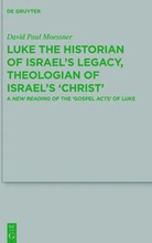 Luke the Historian of Israels Legacy, Theologian of Israels Christ