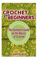 Crochet for Beginners: The Complete Guide on the Basics of Crochet