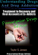 Understanding Drugs and Drug Addiction: Treatment to Recovery and Real Accounts of Ex-Addicts Volume III - Prescription Drugs Edition