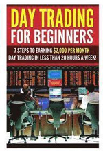 Day Trading for Beginners: 7 Steps to Earning $2,000 per Month Day Trading in Less than 20 Hours a Week!