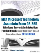 MTA Microsoft Technology Associate Exam 98-365 Windows Server Administration Fundamentals ExamFOCUS Study Notes & Review Questions 2015 Edition